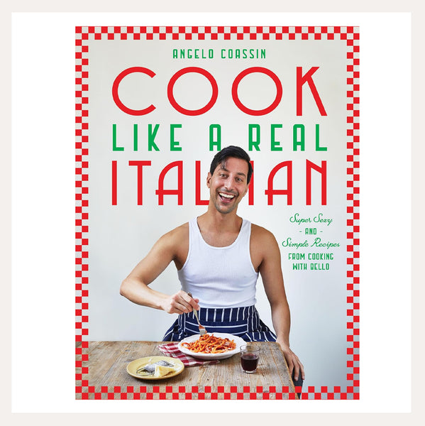 Cook Like a Real Italian: Super Sexy and Simple Recipes from Cooking with Bello